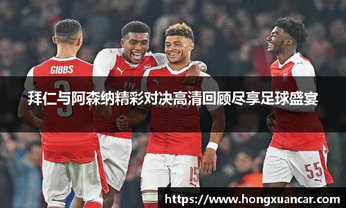 拜仁与阿森纳精彩对决高清回顾尽享足球盛宴