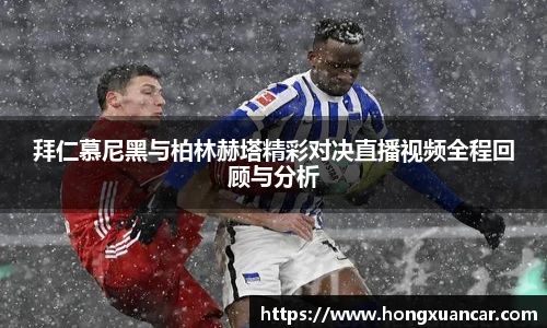拜仁慕尼黑与柏林赫塔精彩对决直播视频全程回顾与分析