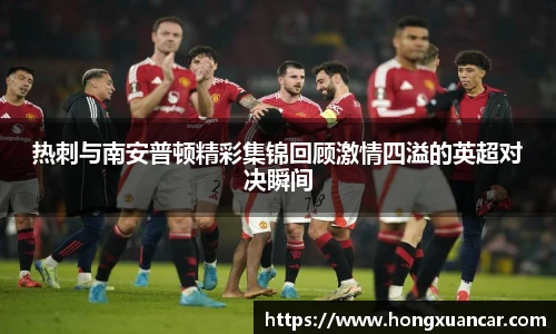 热刺与南安普顿精彩集锦回顾激情四溢的英超对决瞬间