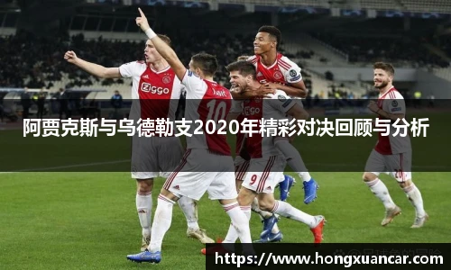 阿贾克斯与乌德勒支2020年精彩对决回顾与分析